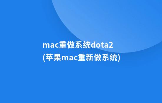 mac重做系统dota2(苹果mac重新做系统)