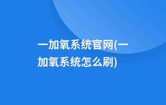 一加氧系统官网(一加氧系统怎么刷)