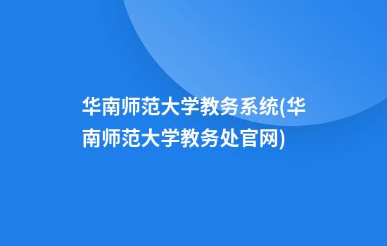 华南师范大学教务系统(华南师范大学教务处官网)