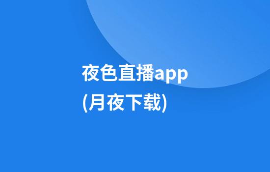 夜色直播app(月夜下载)