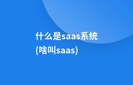 什么是saas系统(啥叫saas)