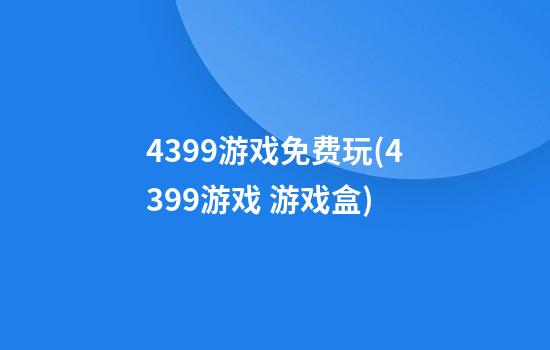 4399游戏免费玩(4399游戏 游戏盒)