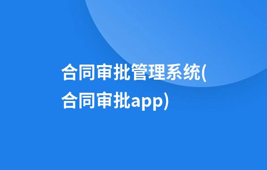 合同审批管理系统(合同审批app)