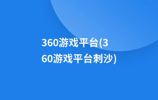 360游戏平台(360游戏平台刺沙)