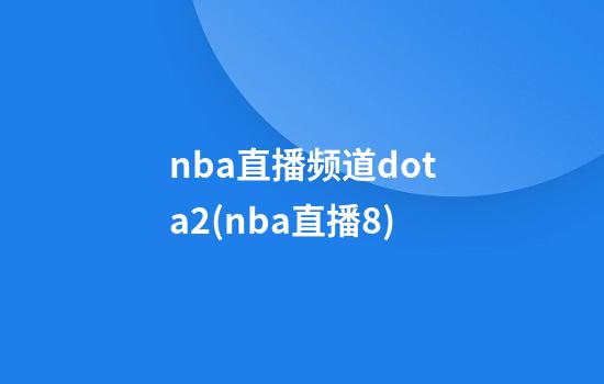 nba直播频道dota2(nba直播8)