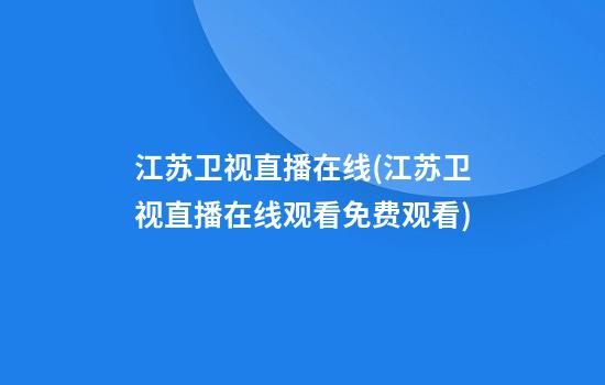 江苏卫视直播在线(江苏卫视直播在线观看免费观看)