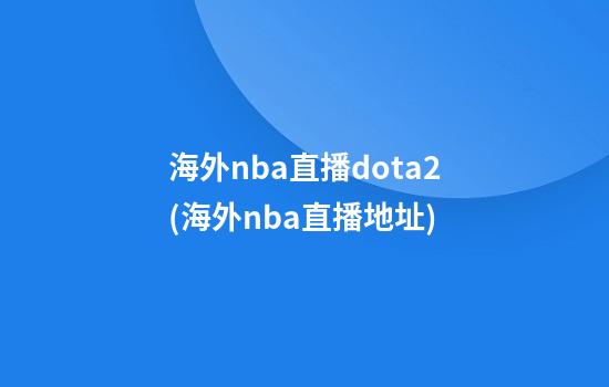 海外nba直播dota2(海外nba直播地址)