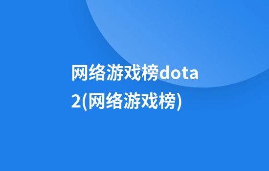 网络游戏榜dota2(网络游戏榜)