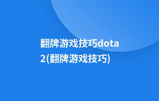 翻牌游戏技巧dota2(翻牌游戏技巧)