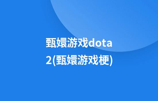 甄嬛游戏dota2(甄嬛游戏梗)