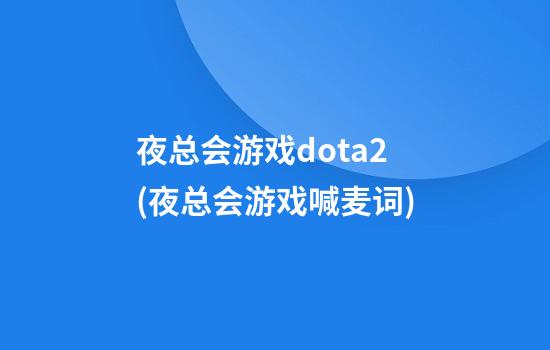 夜总会游戏dota2(夜总会游戏喊麦词)