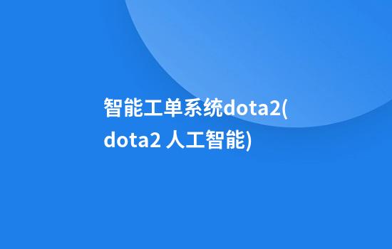 智能工单系统dota2(dota2 人工智能)