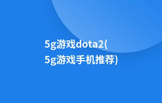 5g游戏dota2(5g游戏手机推荐)