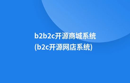 b2b2c开源商城系统(b2c开源网店系统)