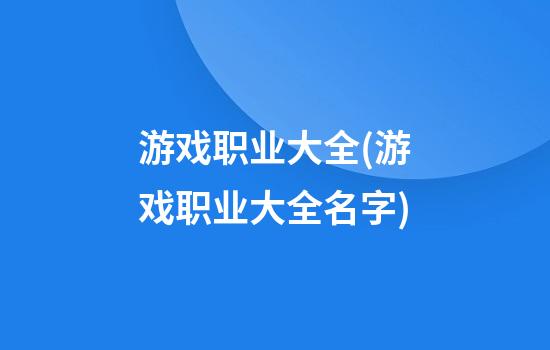 游戏职业大全(游戏职业大全名字)