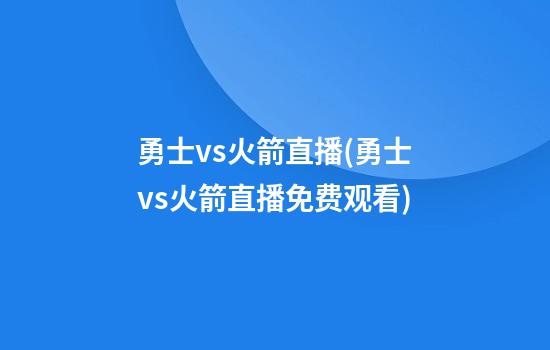 勇士vs火箭直播(勇士vs火箭直播免费观看)