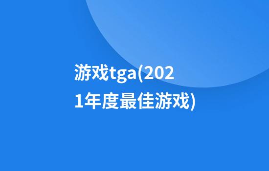 游戏tga(2021年度最佳游戏)