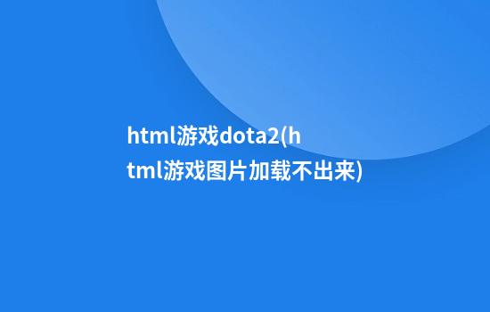 html游戏dota2(html游戏图片加载不出来)