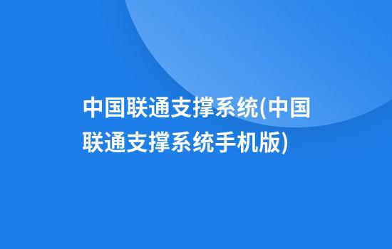 中国联通支撑系统(中国联通支撑系统手机版)