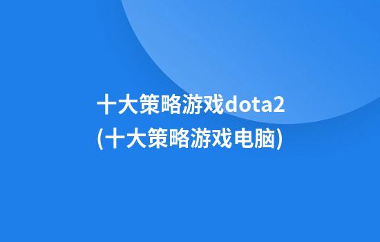 十大策略游戏dota2(十大策略游戏电脑)