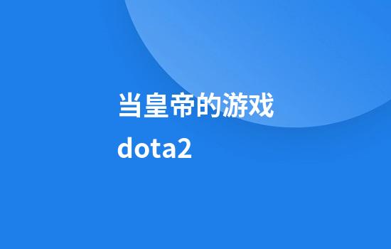 当皇帝的游戏dota2