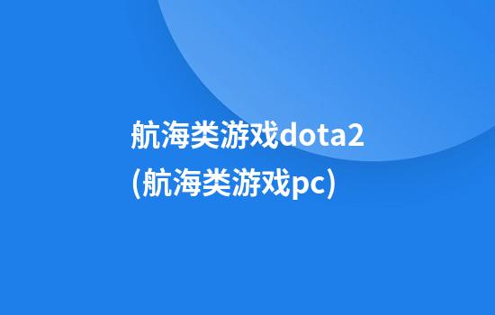 航海类游戏dota2(航海类游戏pc)