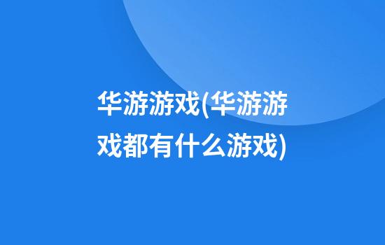 华游游戏(华游游戏都有什么游戏)