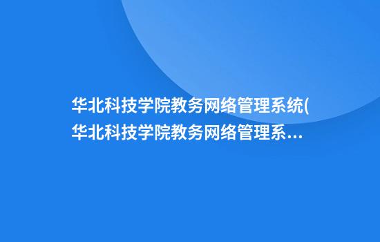 华北科技学院教务网络管理系统(华北科技学院教务网络管理系统登录密码)