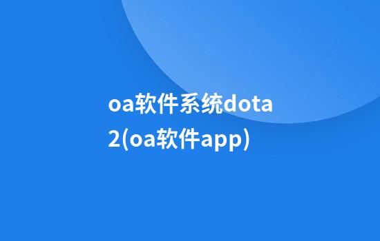 oa软件系统dota2(oa软件app)