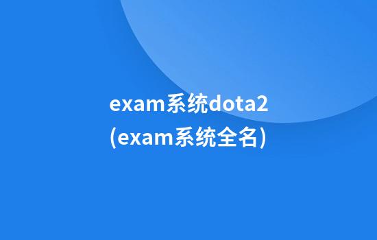 exam系统dota2(exam系统全名)