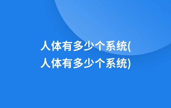 人体有多少个系统(人体有多少个系统)