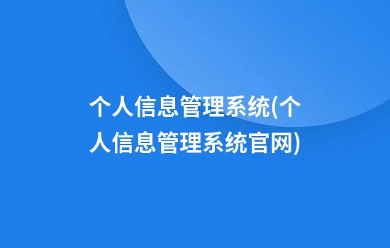 个人信息管理系统(个人信息管理系统官网)