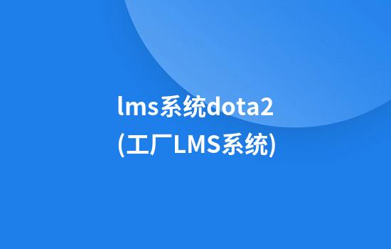 lms系统dota2(工厂LMS系统)