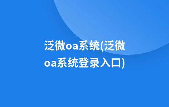 泛微oa系统(泛微oa系统登录入口)