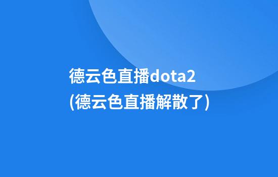 德云色直播dota2(德云色直播解散了)