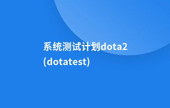 系统测试计划dota2(dotatest)