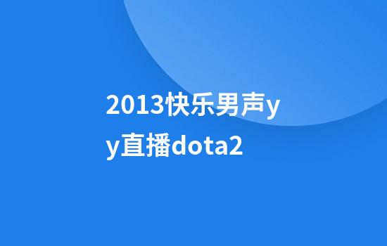 2013快乐男声yy直播dota2