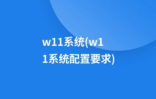 w11系统(w11系统配置要求)