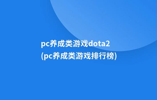 pc养成类游戏dota2(pc养成类游戏排行榜)