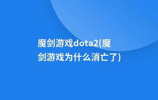 魔剑游戏dota2(魔剑游戏为什么消亡了)