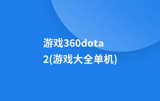 游戏360dota2(游戏大全单机)