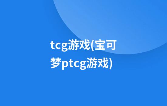 tcg游戏(宝可梦ptcg游戏)