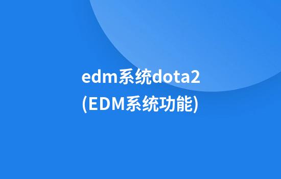 edm系统dota2(EDM系统功能)