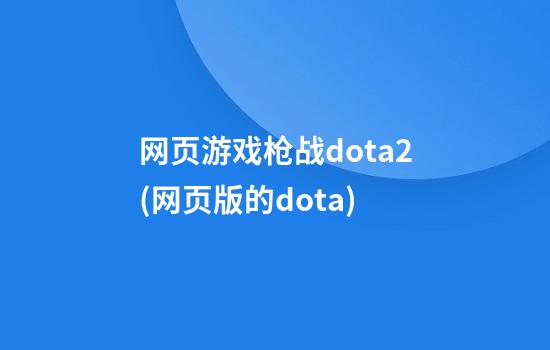 网页游戏枪战dota2(网页版的dota)