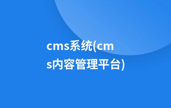 cms系统(cms内容管理平台)