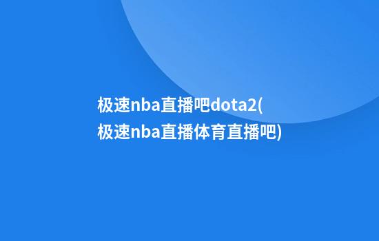 极速nba直播吧dota2(极速nba直播体育直播吧)