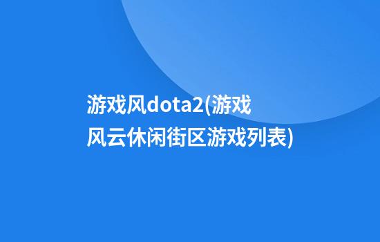 游戏风dota2(游戏风云休闲街区游戏列表)