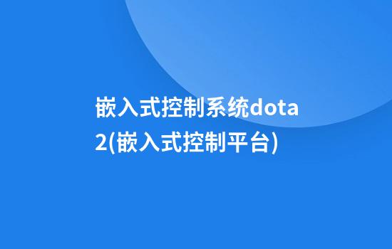 嵌入式控制系统dota2(嵌入式控制平台)