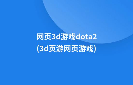 网页3d游戏dota2(3d页游网页游戏)