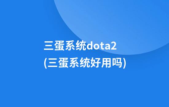 三蛋系统dota2(三蛋系统好用吗)